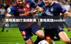 黑暗英雄打漫威联赛（黑暗英雄zombire）