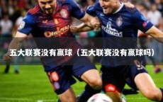 五大联赛没有赢球（五大联赛没有赢球吗）