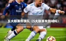 五大联赛假强队（5大联赛有假球吗）