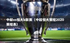 中超vs恒大k联赛（中超恒大赛程2020赛程表）