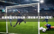 纸板做篮球竞技玩具（硬纸板手工制作篮球）