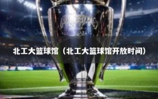 北工大篮球馆（北工大篮球馆开放时间）