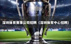 深圳体育赛事公司招聘（深圳体育中心招聘）