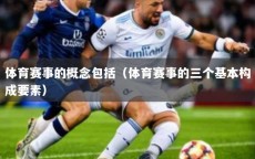 体育赛事的概念包括（体育赛事的三个基本构成要素）