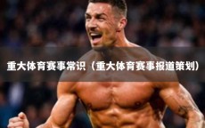 重大体育赛事常识（重大体育赛事报道策划）