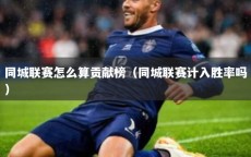 同城联赛怎么算贡献榜（同城联赛计入胜率吗）