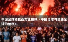 中国足球和巴西对比视频（中国足球与巴西足球的差距）
