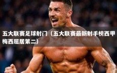 五大联赛足球射门（五大联赛最新射手榜西甲梅西屈居第二）