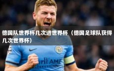 德国队世界杯几次进世界杯（德国足球队获得几次世界杯）