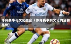 体育赛事与文化融合（体育赛事的文化内涵和品牌）