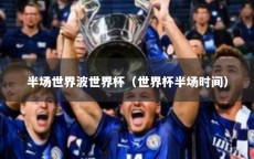 半场世界波世界杯（世界杯半场时间）
