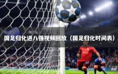 国足归化进八强视频回放（国足归化时间表）