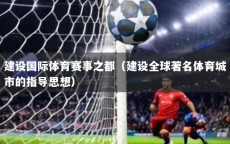 建设国际体育赛事之都（建设全球著名体育城市的指导思想）