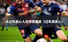 大过年恶心人还得靠国足（过年真恶心）